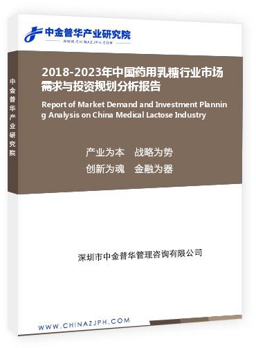 2018-2023年中國(guó)藥用乳糖行業(yè)市場(chǎng)需求與投資規(guī)劃分析報(bào)告