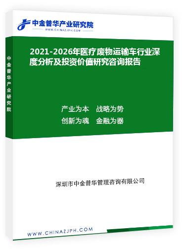 2021-2026年醫(yī)療廢物運(yùn)輸車行業(yè)深度分析及投資價(jià)值研究咨詢報(bào)告