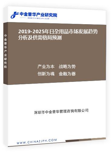 2019-2025年日雜用品市場發(fā)展趨勢分析及供需格局預測