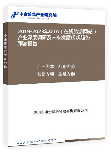 2019-2023年OTA（在線旅游網(wǎng)站）產(chǎn)業(yè)深度調(diào)研及未來發(fā)展現(xiàn)狀趨勢預(yù)測報告