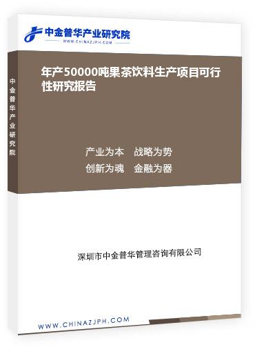 年產(chǎn)50000噸果茶飲料生產(chǎn)項(xiàng)目可行性研究報(bào)告